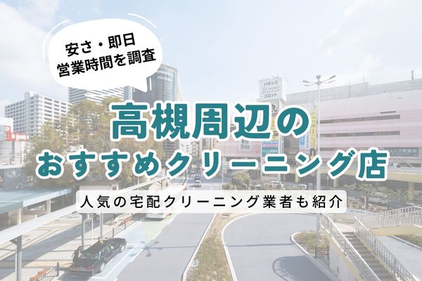 高槻周辺のおすすめクリーニング店一覧｜料金の安さ・即日仕上げ・営業時間を徹底比較